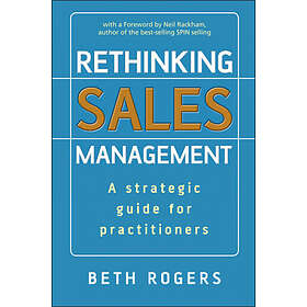 B Rogers: Rethinking Sales Management A Strategic Guide for Practitioners
