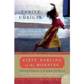 Thrity Umrigar: First Darling of the Morning: Selected Memories an Indian Childhood