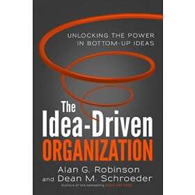 Alan Robinson: The Idea-Driven Organization: Unlocking the Power in Bottom-Up Id