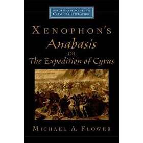 Michael A Flower: Xenophon's Anabasis, or The Expedition of Cyrus