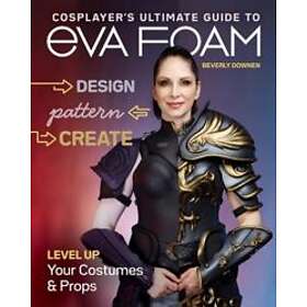 Beverly Downen: Cosplayer's Ultimate Guide to EVA Foam