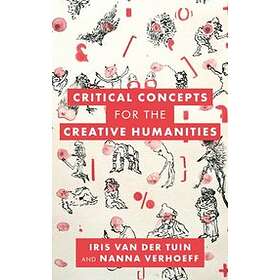 Iris van der Tuin, Nanna Verhoeff: Critical Concepts for the Creative Humanities