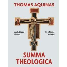 Thomas Aquinas: Summa Theologica Complete in a Single Volume