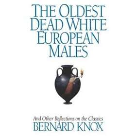 Bernard M W Knox: The Oldest Dead White European Males