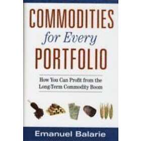 E Balarie: Commodities for Every Portfolio How You Can Profit from the Long-Term Commodity Boom