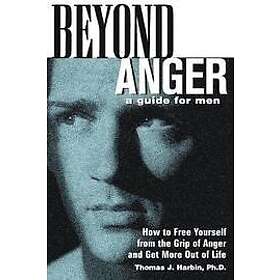 Thomas J Harbin PhD: Beyond Anger: A Guide for Men