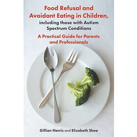 Gillian Harris, Elizabeth Shea: Food Refusal and Avoidant Eating in Children, including those with Autism Spectrum Conditions