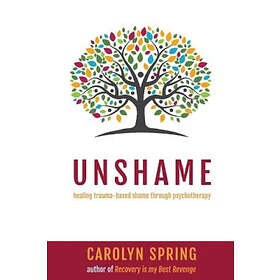 Carolyn Spring: Unshame healing trauma-based shame through psychotherapy