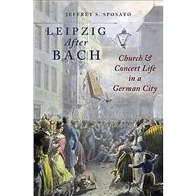 Jeffrey S Sposato: Leipzig After Bach