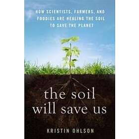 Kristin Ohlson: The Soil Will Save Us
