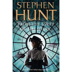 Stephen Hunt: From the Deep of Dark
