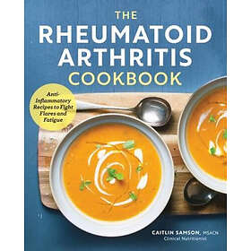 Caitlin Samson: The Rheumatoid Arthritis Cookbook: Anti-Inflammatory Recipes to Fight Flares and Fatigue