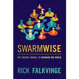 Rick Falkvinge: Swarmwise: The Tactical Manual to Changing the World