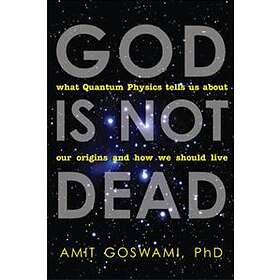 Amit Goswami: God is Not Dead