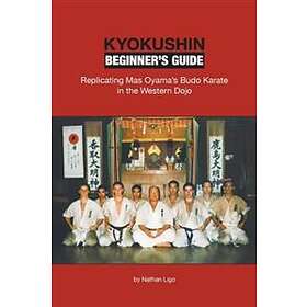 Nathan Ligo: Kyokushin Beginner's Guide: Replicating Mas Oyama's Budo Karate in the Western Dojo