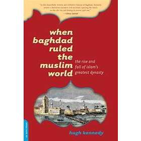 Hugh Kennedy: When Baghdad Ruled the Muslim World