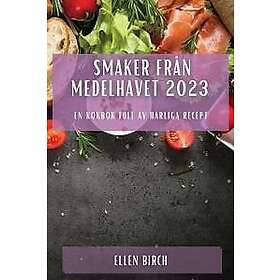 Ellen Birch: Smaker från Medelhavet 2023: En kokbok full av härliga recept
