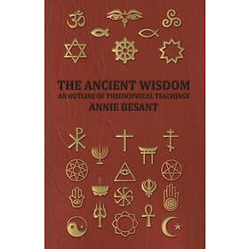 Annie Besant: THE Ancient Wisdom and Outline of Theosophical Teachings