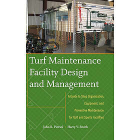 J Piersol: Turf Maintenance Facility Design and Management A Guide to Shop Organization, Equipment, Preventive for Golf Sports Facilit