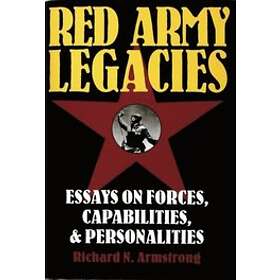 Richard N Armstrong: Red Army Legacies: Essays on Forces, Capabilities and Perso