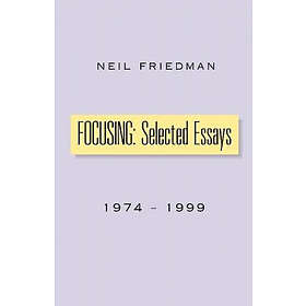 Neil Friedman: Focusing: Selected Essays