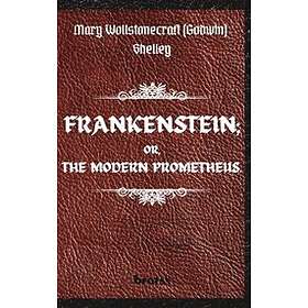 Mary Shelley: FRANKENSTEIN; OR, THE MODERN PROMETHEUS. by Mary Wollstonecraft (Godwin) Shelley