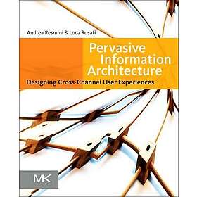 Andrea Resmini, Luca Rosati: Pervasive Information Architecture: Designing Cross
