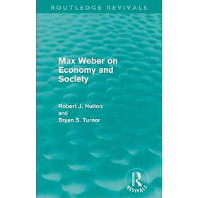 Robert Holton, Bryan Turner: Max Weber on Economy and Society (Routledge Revival