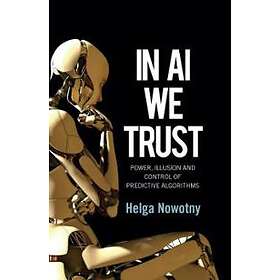 Nowotny: In AI We Trust Power, Illusion and Control of Predictive Algorithms Clo