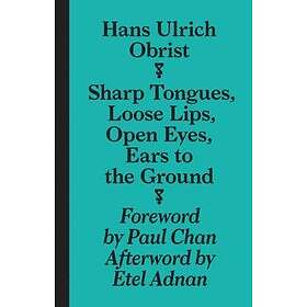 Hans-Ulrich Obrist, April Lamm: Sharp Tongues, Loose Lips, Open Eyes, Ears to th