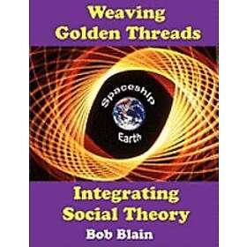 Bob Blain: Weaving Golden Threads: Integrating Social Theory