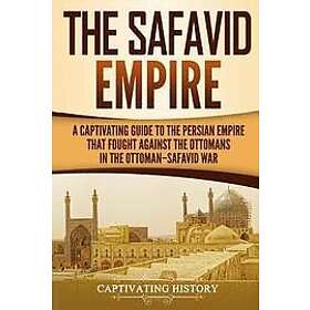 Best Pris På Captivating History: The Safavid Empire: A Captivating ...