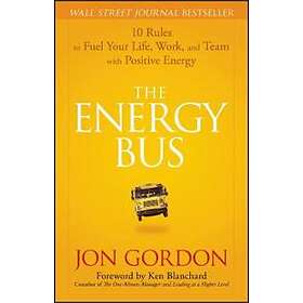 J Gordon: The Energy Bus 10 Rules to Fuel Your Life, Work and Team with Positive