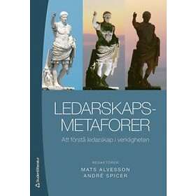 Mats Alvesson, André Lian Spicer: Ledarskapsmetaforer att förstå ledarskap i verkligheten
