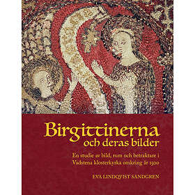 Eva Lindqvist Sandgren: Birgittinerna och deras bilder: En studie av bild, rum betraktare i Vadstena klosterkyrka omkring år 1500