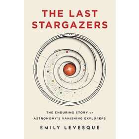Emily Levesque: The Last Stargazers: Enduring Story of Astronomy's Vanishing Exp