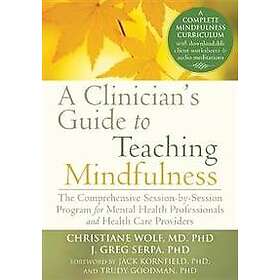 Christiane Wolf, J Greg Serpa: A Clinician's Guide to Teaching Mindfulness