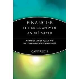 C Reich: Financier The Biography of Andre Meyer A Story Money, Power and the Res