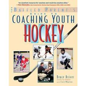 Bruce Driver: The Baffled Parent's Guide to Coaching Youth Hockey