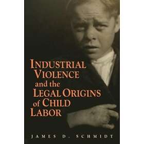 James D Schmidt: Industrial Violence and the Legal Origins of Child Labor