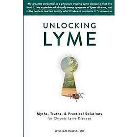 William Rawls: Unlocking Lyme: Myths, Truths, and Practical Solutions for Chronic Lyme Disease