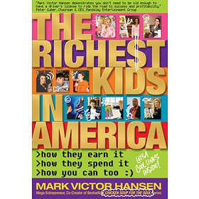 Mark Victor Hansen: The Richest Kids In America: How They Earn It, Spend You Can Too