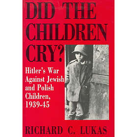Richard C Lukas: Did the Children Cry?