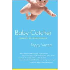 Peggy Vincent: Baby Catcher: Chronicles of a Modern Midwife