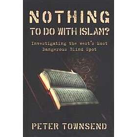 Peter Townsend: Nothing to do with Islam?: Investigating the West's Most Dangerous Blind Spot