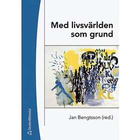 Jan Bengtsson: Med livsvärlden som grund bidrag till utvecklandet av en livsvärldsfenomenologisk ansats i pedagogisk forskning
