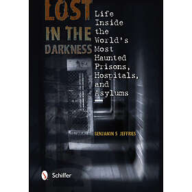 Benjamin S Jeffries: Lost in the Darkness: Life Inside Worlds Mt Haunted Prisons