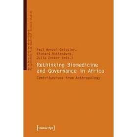 Paul Geissler, Richard Rottenburg, Julia Zenker: Rethinking Biomedicine and Governance in Africa Contributions from Anthropology