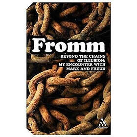 Erich Fromm: Beyond the Chains of Illusion