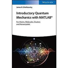 JR Chelikowsky: Introductory Quantum Mechanics with MATLAB For Atoms, Molecules,